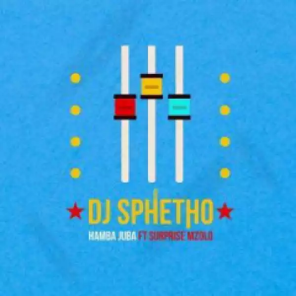 Dj Sphetho - Hamba Juba Ft. Surprise Mzolo